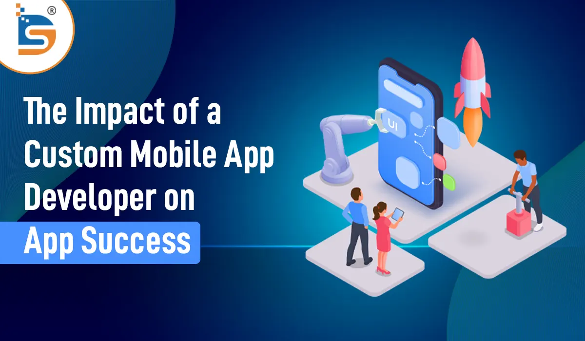 The-Impact-of-a-Custom-Mobile-App-Developer-on-App-Success