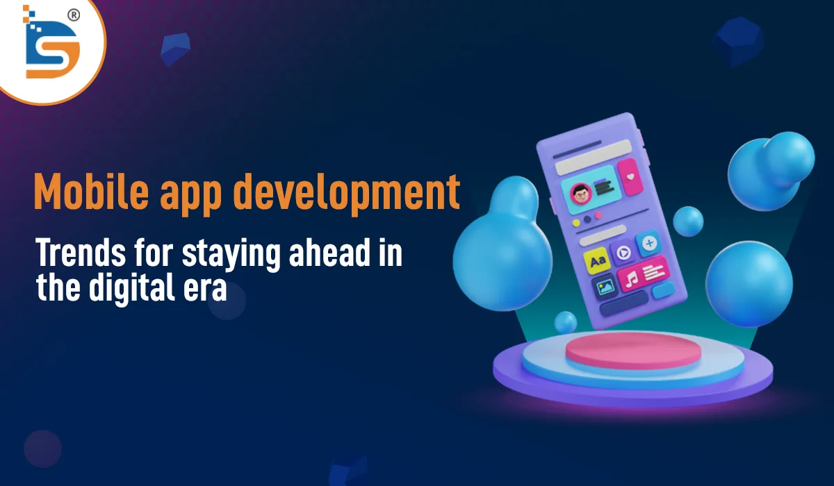 Top-mobile-app-development-trends-for-staying-ahead-in-the-digital-era